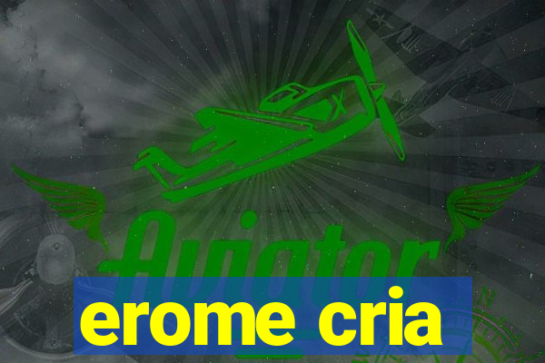 erome cria